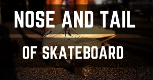 nose and tail of skateboard