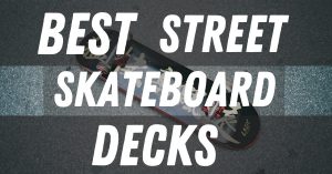 best skateboard decks for street