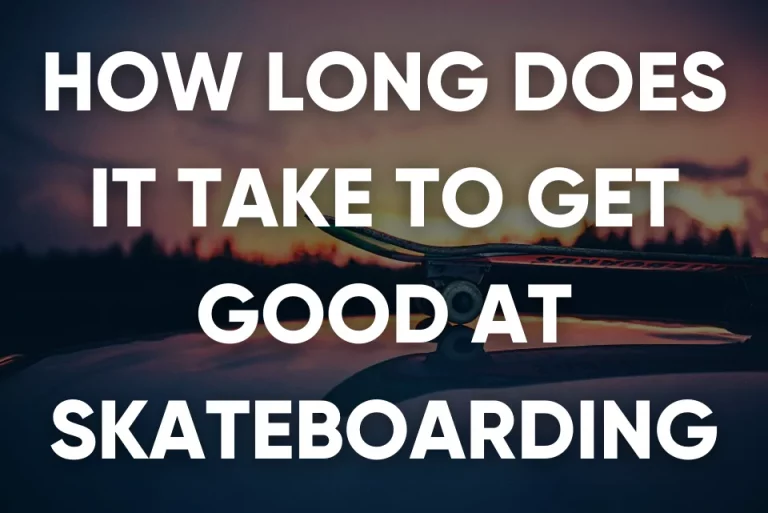 how long does it take to get good at skateboarding