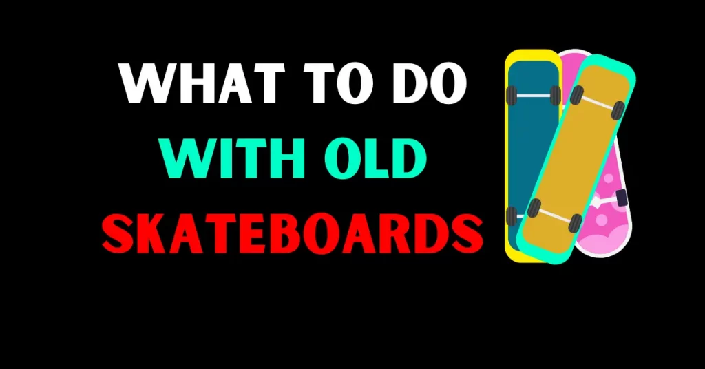 what to do with old skateboards