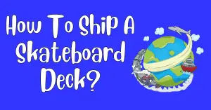 how to ship a skateboard deck
